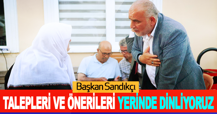 Talepleri ve Önerileri Yerinde Dinliyoruz